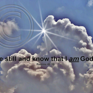 Be still and know that I am God.