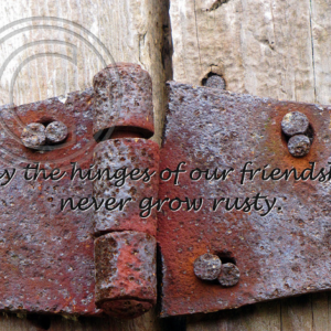 May the hinges of our friendship never grow rusty.